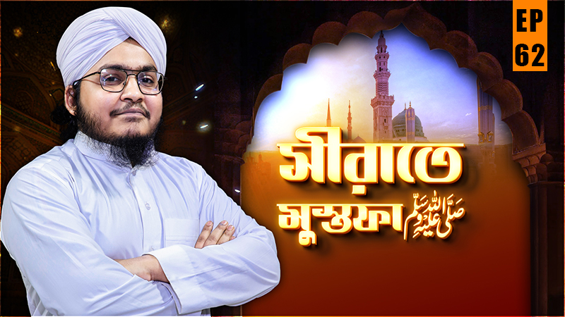 Seerate Mustafa - সীরাতে মুস্তফা صلى الله عليه وسلم - Ep#62